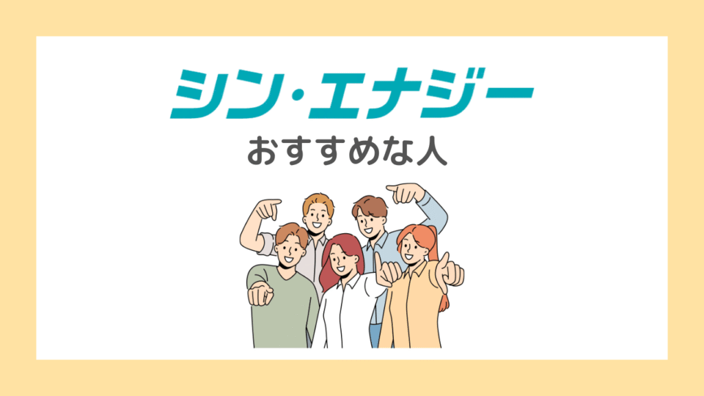 【結論】シン・エナジーはこんな人におすすめ