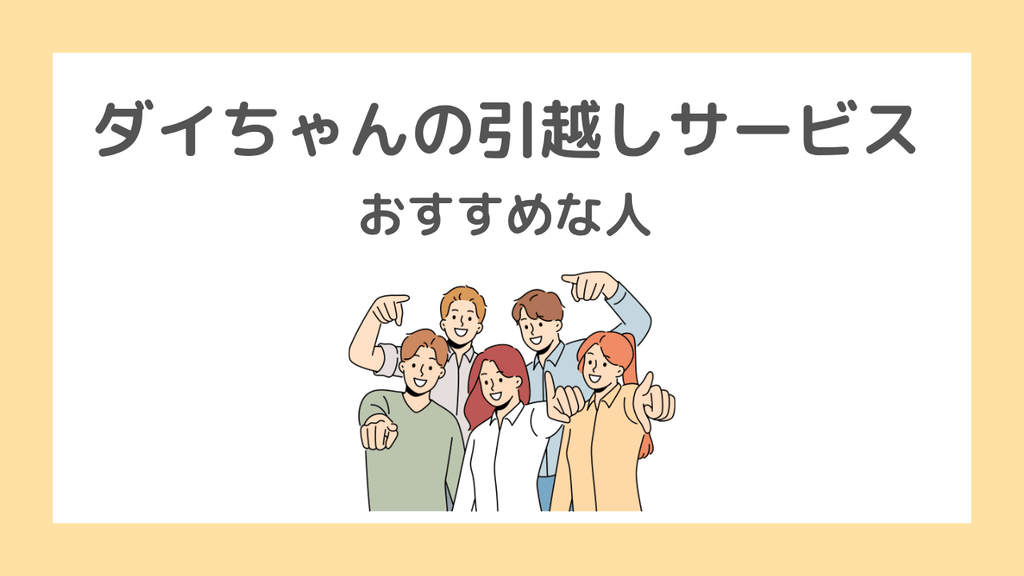【結論】ダイちゃんの引越サービスがおすすめな人
